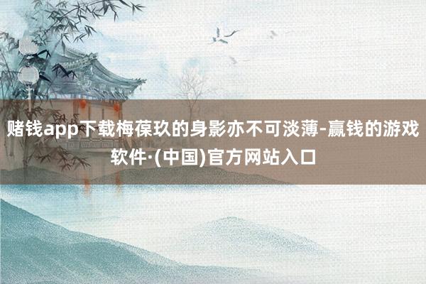 赌钱app下载梅葆玖的身影亦不可淡薄-赢钱的游戏软件·(中国)官方网站入口